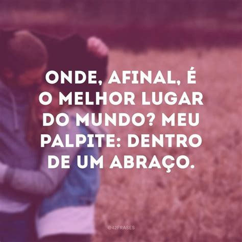 o seu abraço|77 frases de abraço para demonstrar a importância desse gesto.